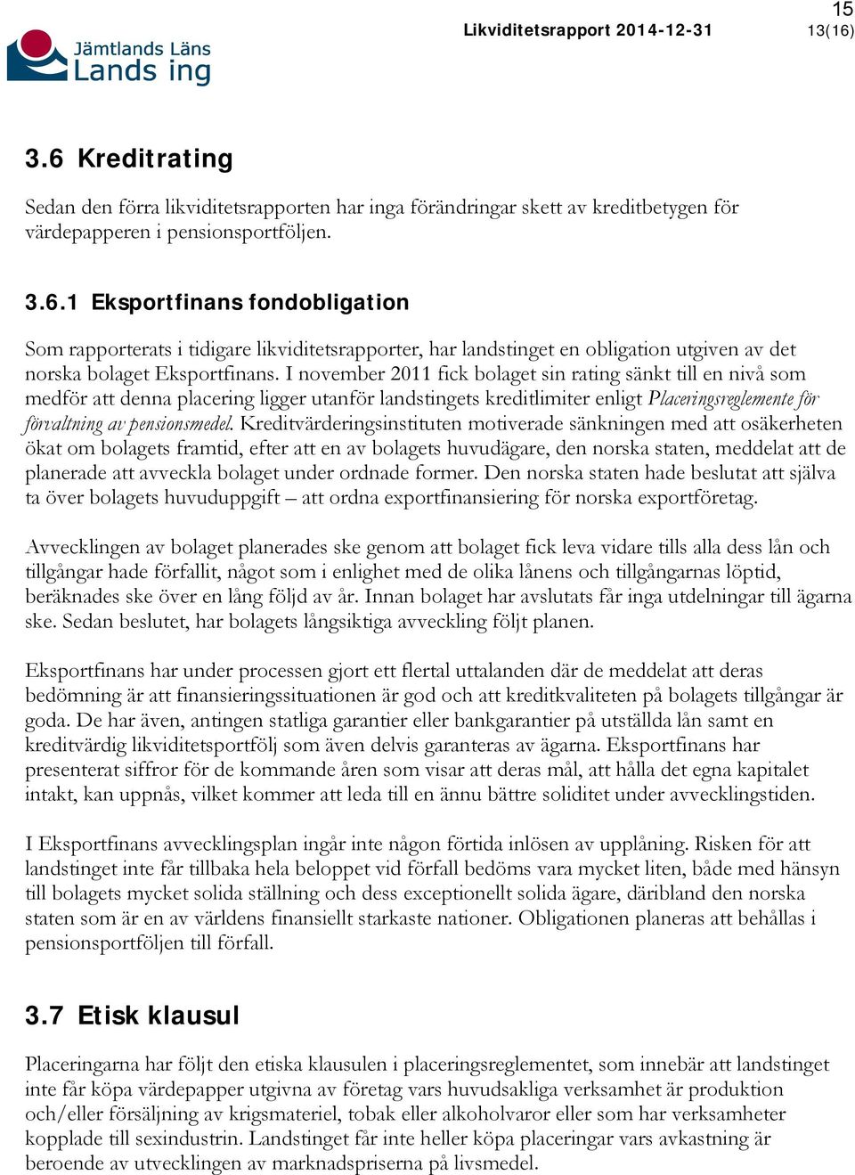 Kreditvärderingsinstituten motiverade sänkningen med att osäkerheten ökat om bolagets framtid, efter att en av bolagets huvudägare, den norska staten, meddelat att de planerade att avveckla bolaget