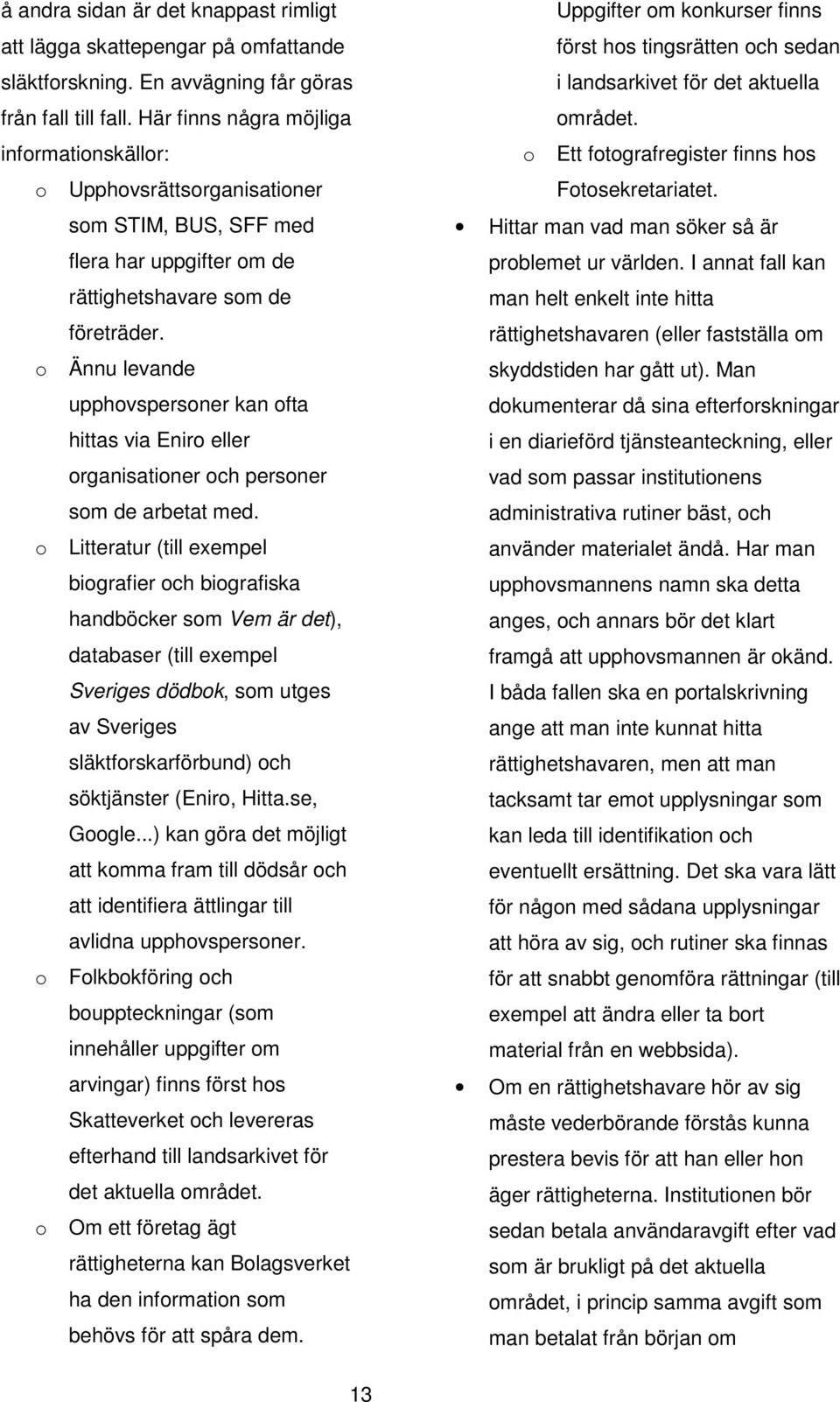 o Ännu levande upphovspersoner kan ofta hittas via Eniro eller organisationer och personer som de arbetat med.