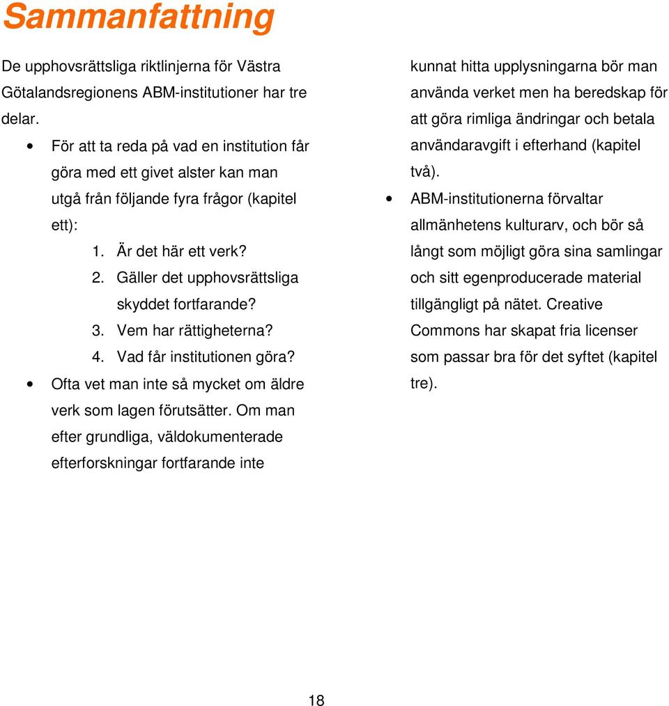 Vem har rättigheterna? 4. Vad får institutionen göra? Ofta vet man inte så mycket om äldre verk som lagen förutsätter.