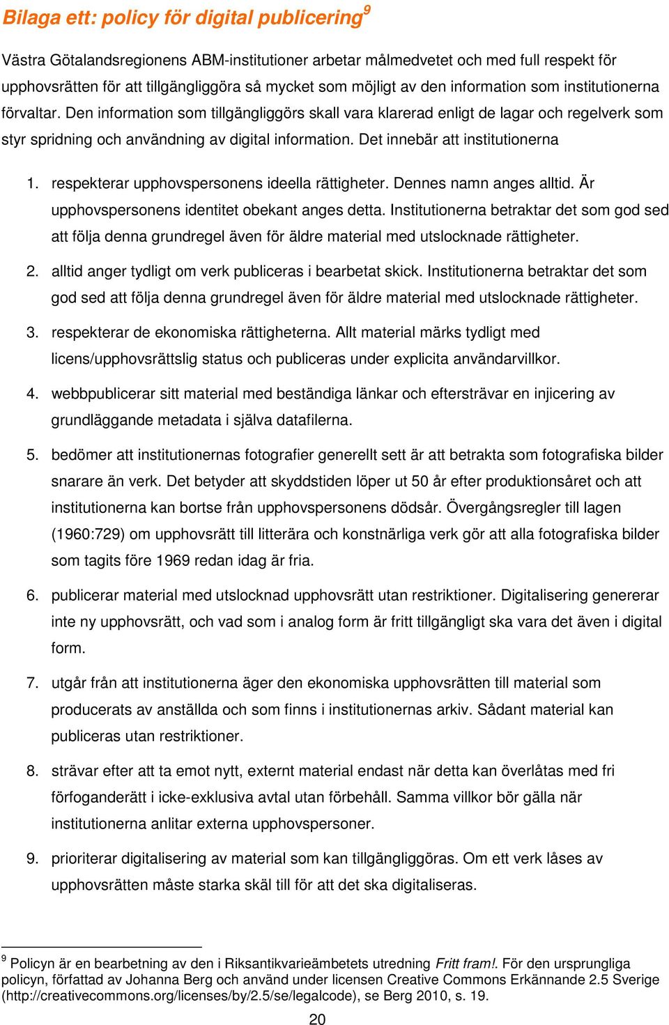 Det innebär att institutionerna 1. respekterar upphovspersonens ideella rättigheter. Dennes namn anges alltid. Är upphovspersonens identitet obekant anges detta.