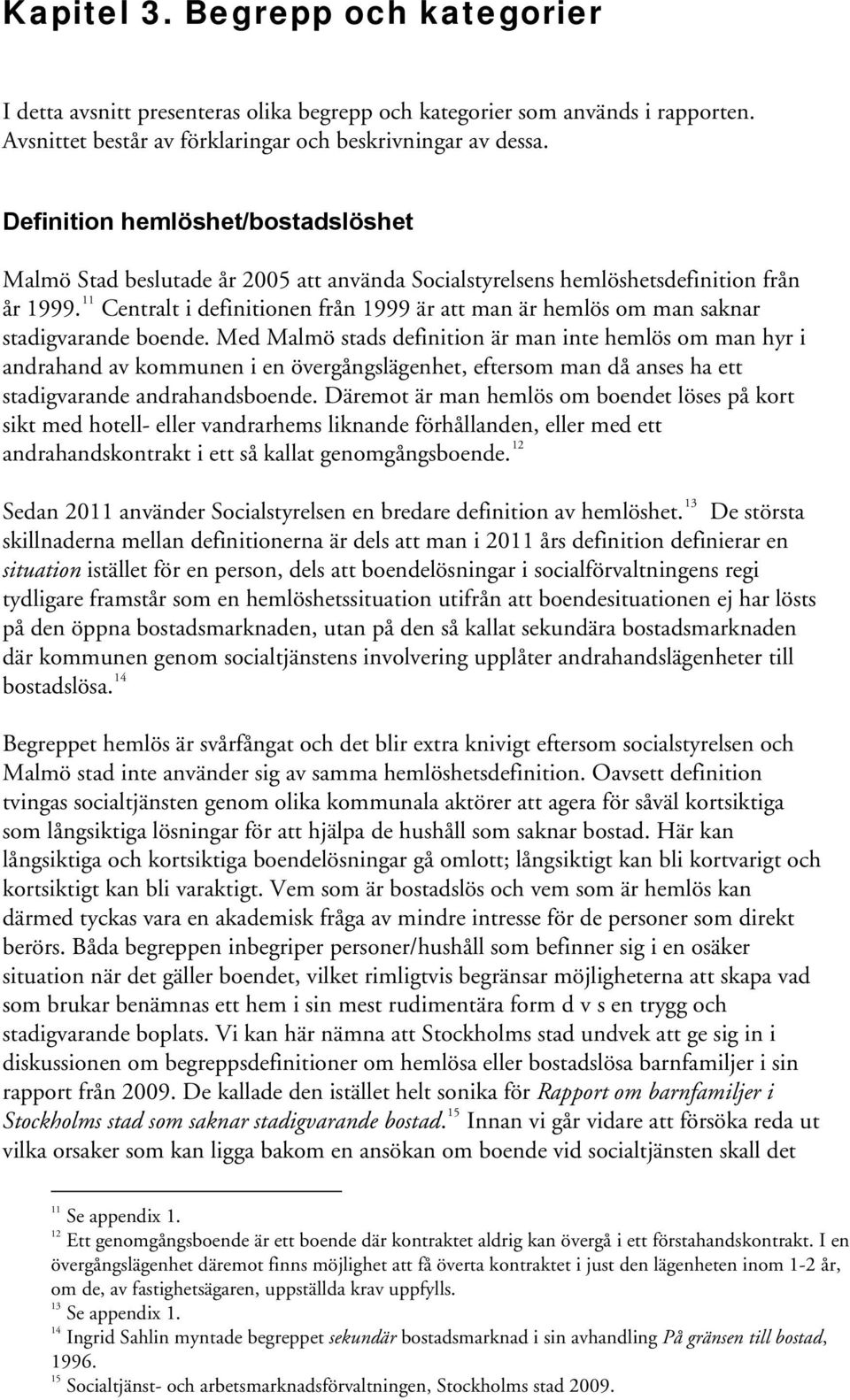 11 Centralt i definitionen från 1999 är att man är hemlös om man saknar stadigvarande boende.