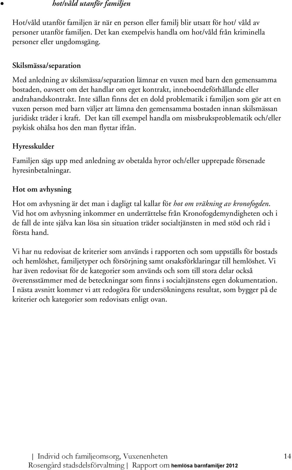 Skilsmässa/separation Med anledning av skilsmässa/separation lämnar en vuxen med barn den gemensamma bostaden, oavsett om det handlar om eget kontrakt, inneboendeförhållande eller andrahandskontrakt.