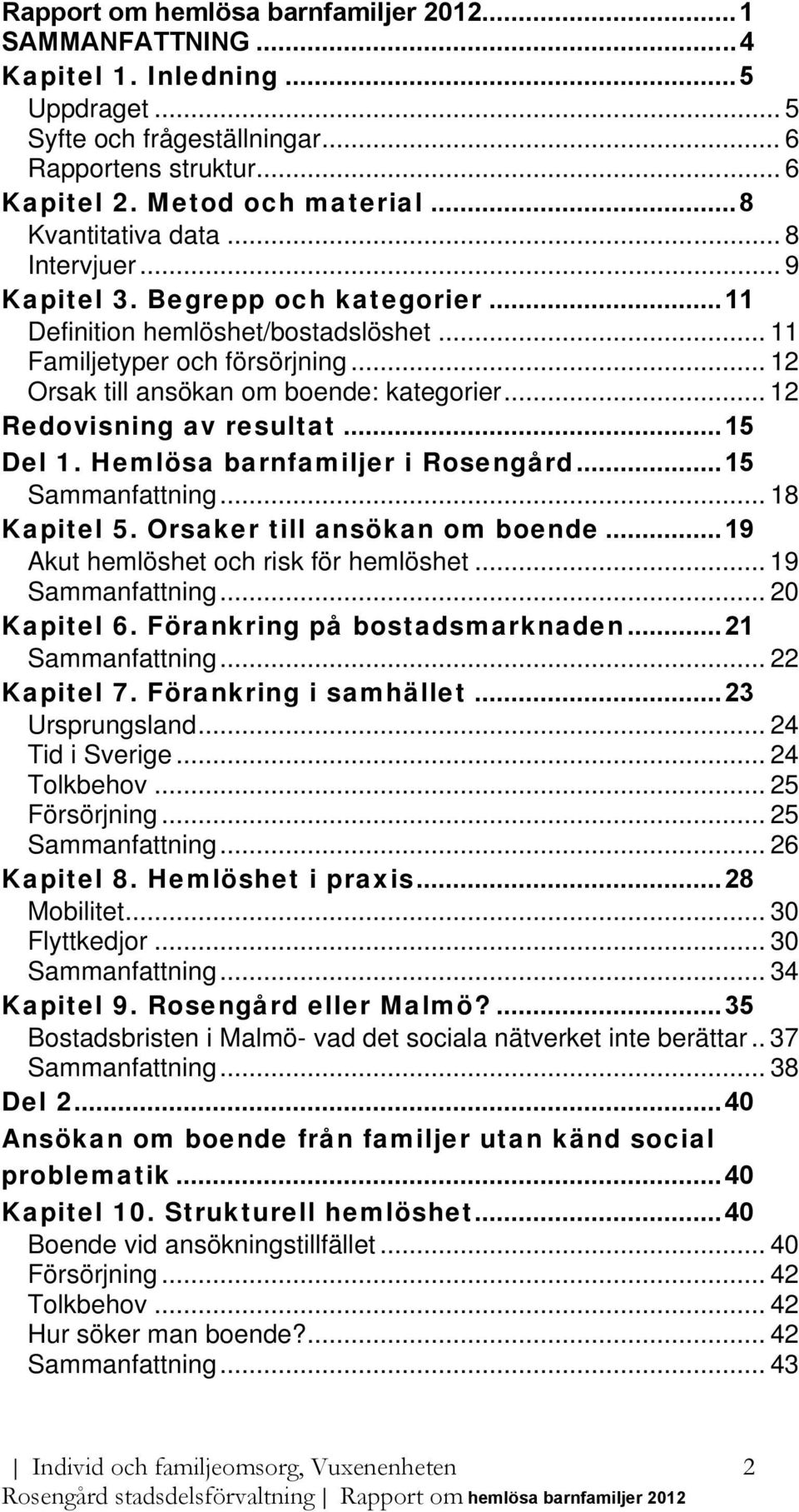 .. 12 Redovisning av resultat...15 Del 1. Hemlösa barnfamiljer i Rosengård...15 Sammanfattning... 18 Kapitel 5. Orsaker till ansökan om boende...19 Akut hemlöshet och risk för hemlöshet.