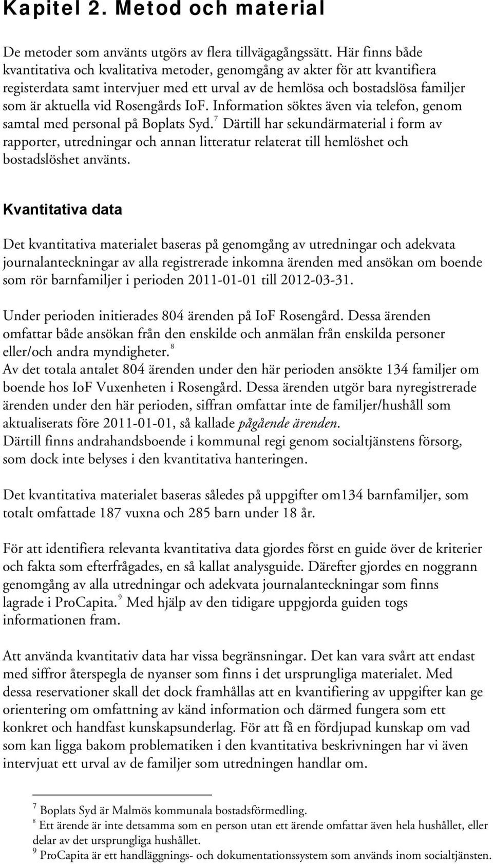 Rosengårds IoF. Information söktes även via telefon, genom samtal med personal på Boplats Syd.