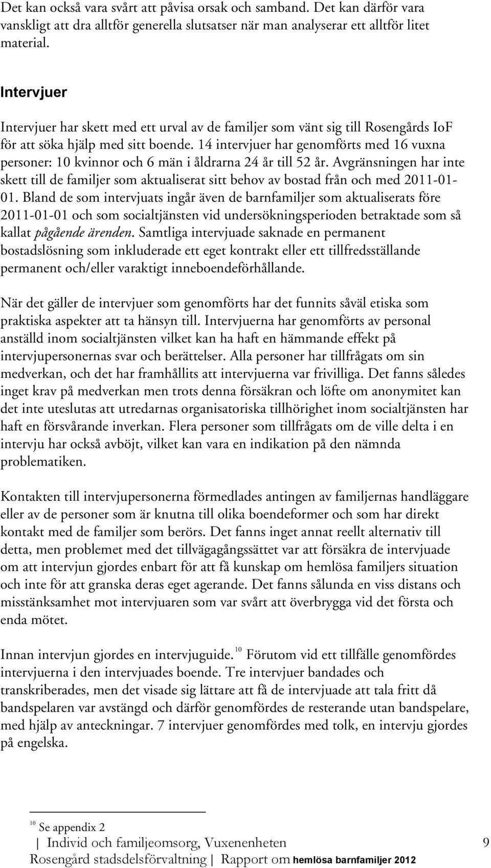 14 intervjuer har genomförts med 16 vuxna personer: 10 kvinnor och 6 män i åldrarna 24 år till 52 år.