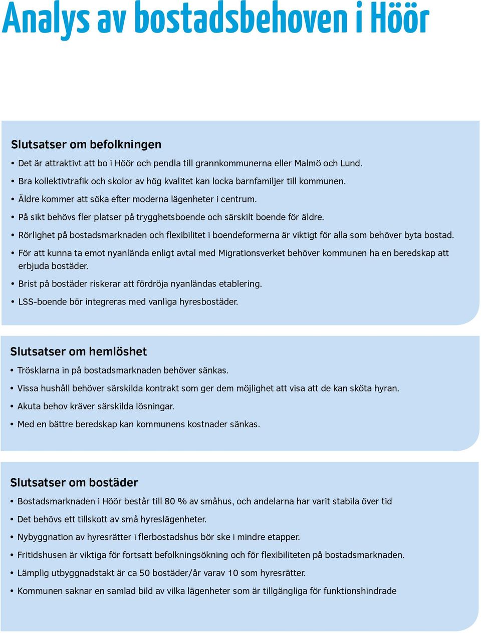 På sikt behövs fler platser på trygghetsboende och särskilt boende för äldre. Rörlighet på bostadsmarknaden och flexibilitet i boendeformerna är viktigt för alla som behöver byta bostad.