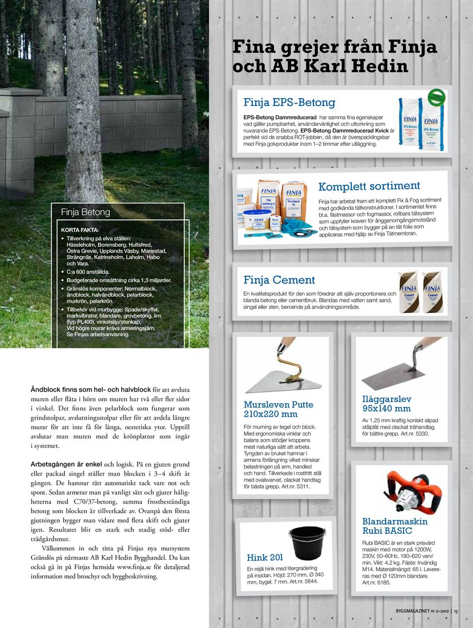 Komplett sortiment Finja Betong Korta fakta: Tillverkning på elva ställen: Hässleholm, Borensberg, Hultsfred, Östra Grevie, Upplands Väsby, Mariestad, Strängnäs, Katrineholm, Laholm, Habo och Vara.