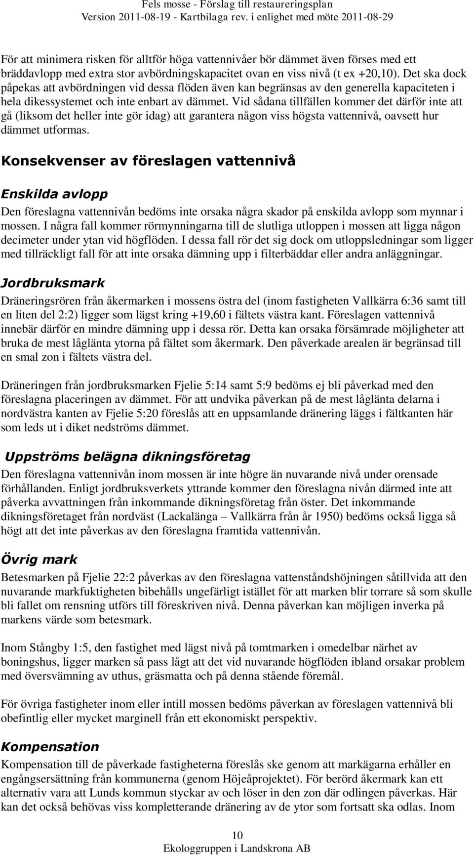 Vid sådana tillfällen kommer det därför inte att gå (liksom det heller inte gör idag) att garantera någon viss högsta vattennivå, oavsett hur dämmet utformas.