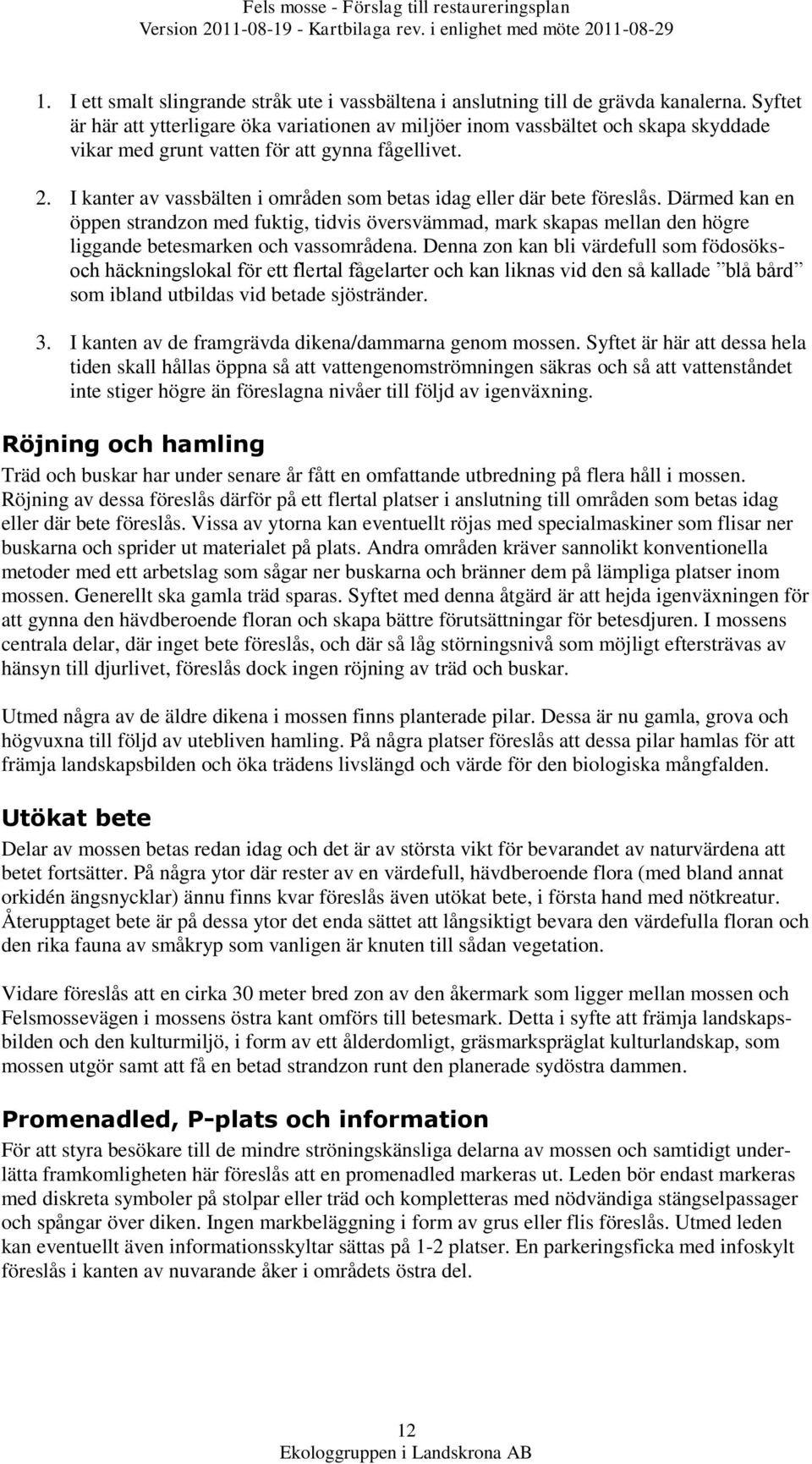 I kanter av vassbälten i områden som betas idag eller där bete föreslås.