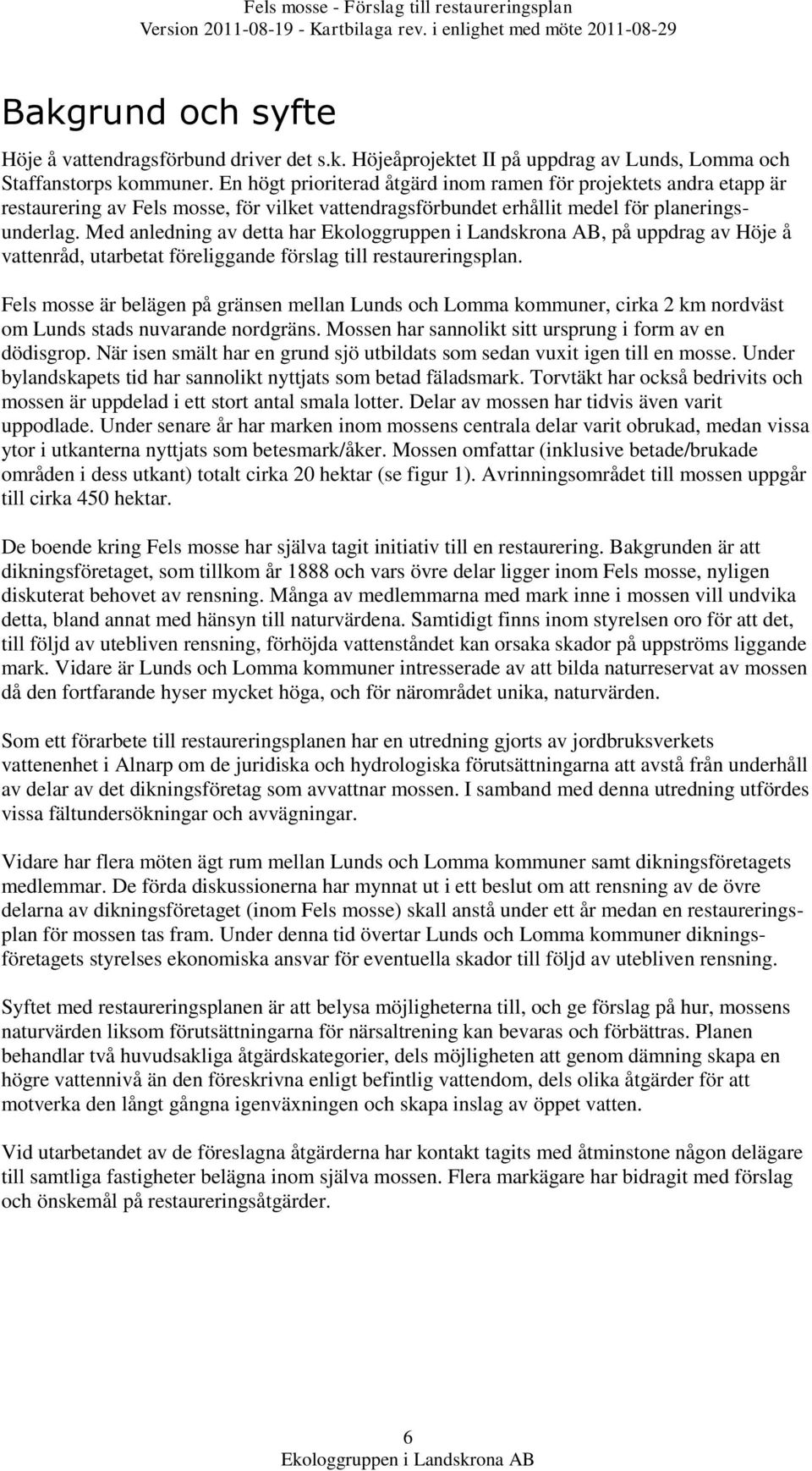 Med anledning av detta har, på uppdrag av Höje å vattenråd, utarbetat föreliggande förslag till restaureringsplan.
