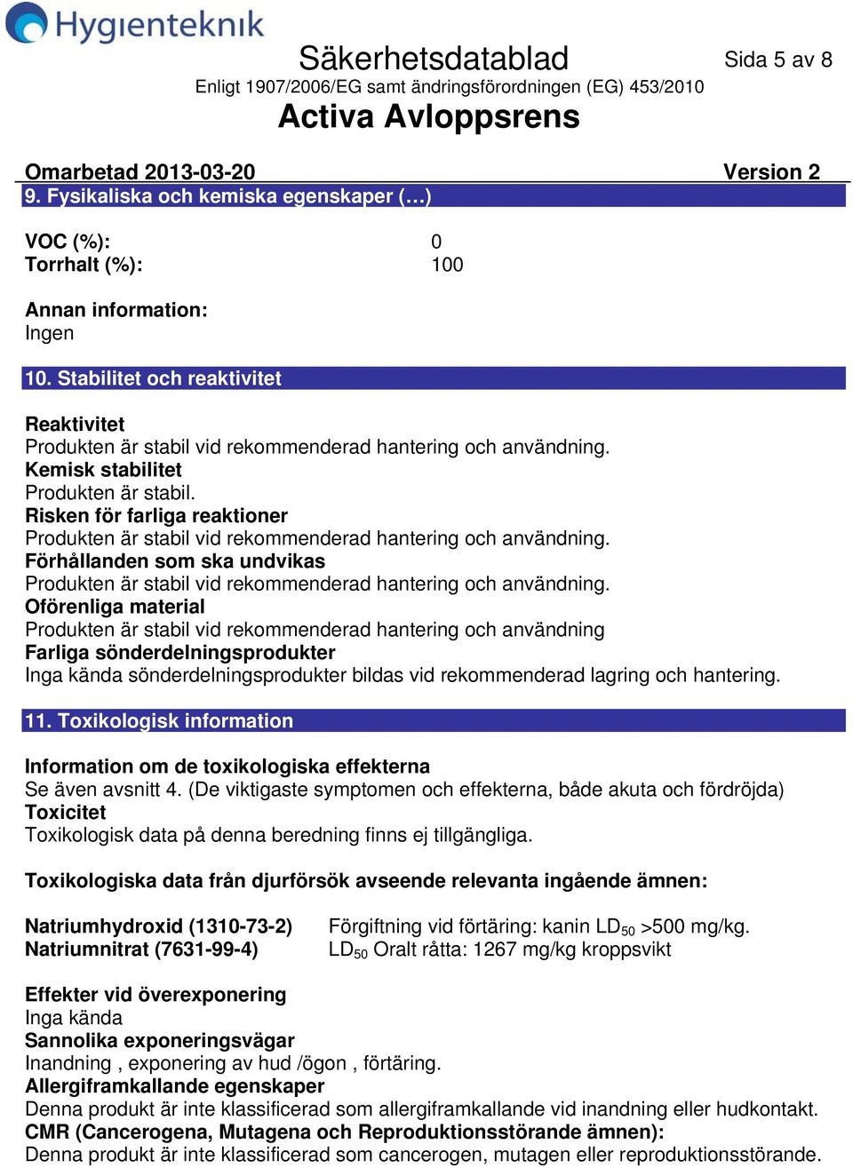 Risken för farliga reaktioner Produkten är stabil vid rekommenderad hantering och användning. Förhållanden som ska undvikas Produkten är stabil vid rekommenderad hantering och användning.