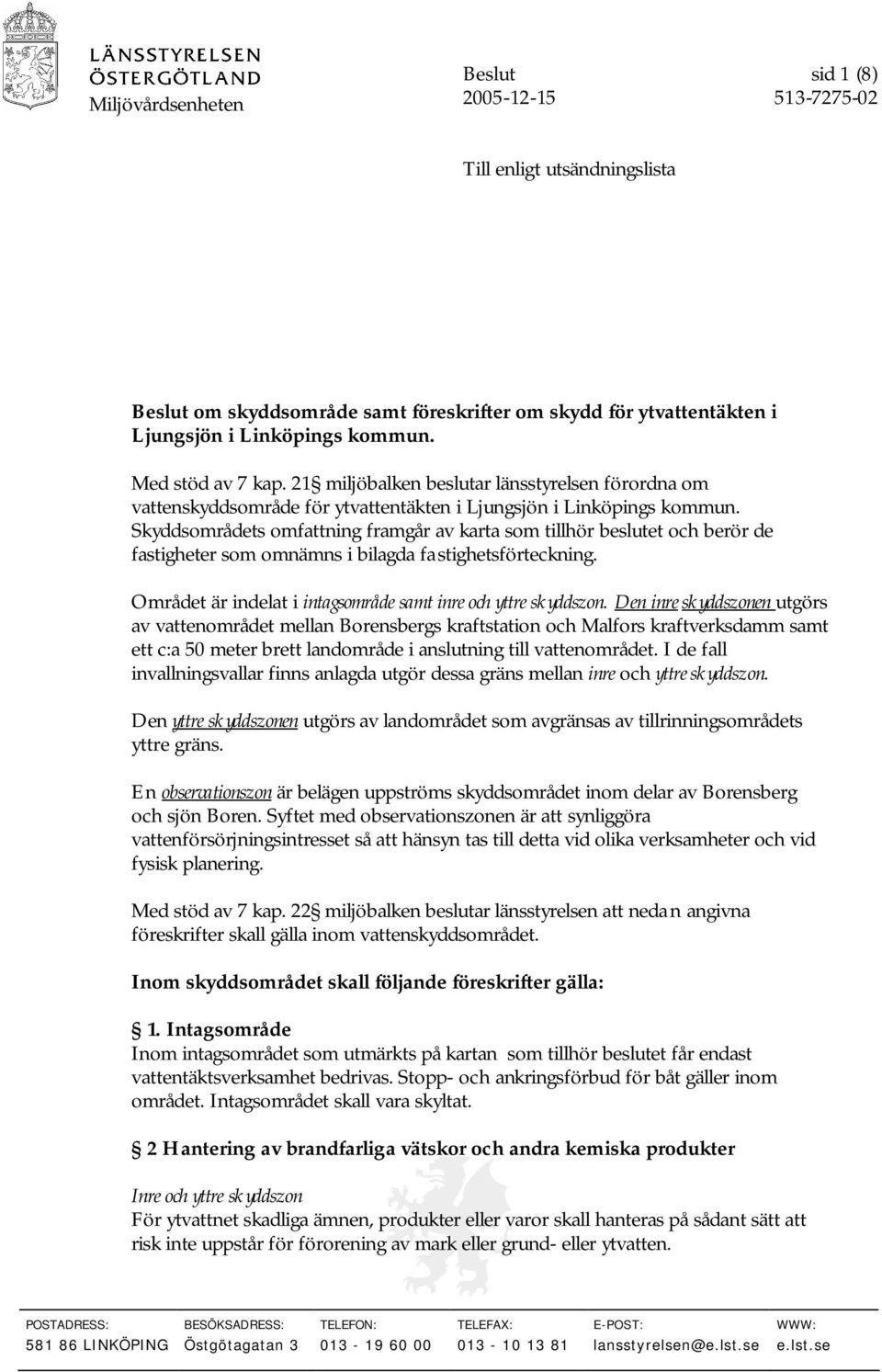 Skyddsområdets omfattning framgår av karta som tillhör beslutet och berör de fastigheter som omnämns i bilagda fastighetsförteckning. Området är indelat i intagsområde samt inre och yttre skyddszon.