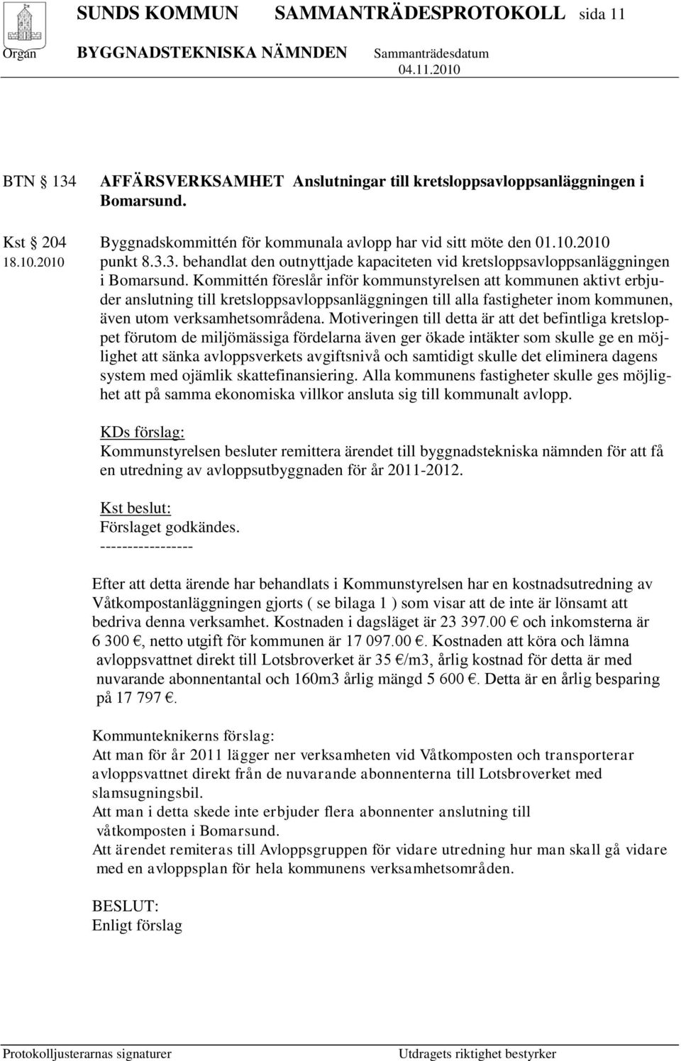 Kommittén föreslår inför kommunstyrelsen att kommunen aktivt erbjuder anslutning till kretsloppsavloppsanläggningen till alla fastigheter inom kommunen, även utom verksamhetsområdena.