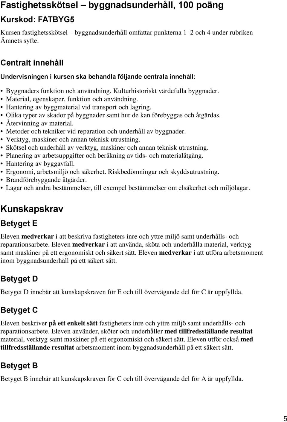 Material, egenskaper, funktion och användning. Hantering av byggmaterial vid transport och lagring. Olika typer av skador på byggnader samt hur de kan förebyggas och åtgärdas. Återvinning av material.