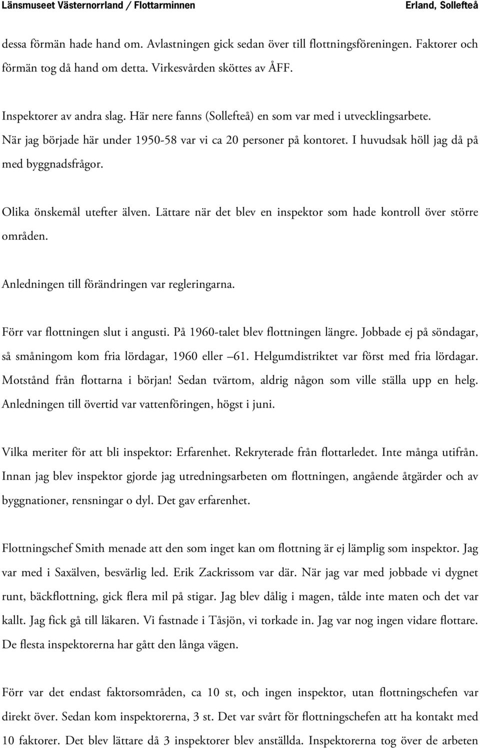 Olika önskemål utefter älven. Lättare när det blev en inspektor som hade kontroll över större områden. Anledningen till förändringen var regleringarna. Förr var flottningen slut i angusti.