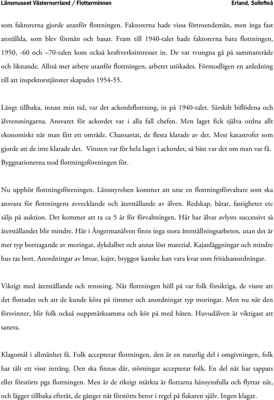 Alltså mer arbete utanför flottningen, arbetet utökades. Förmodligen en anledning till att inspektorstjänster skapades 1954-55.