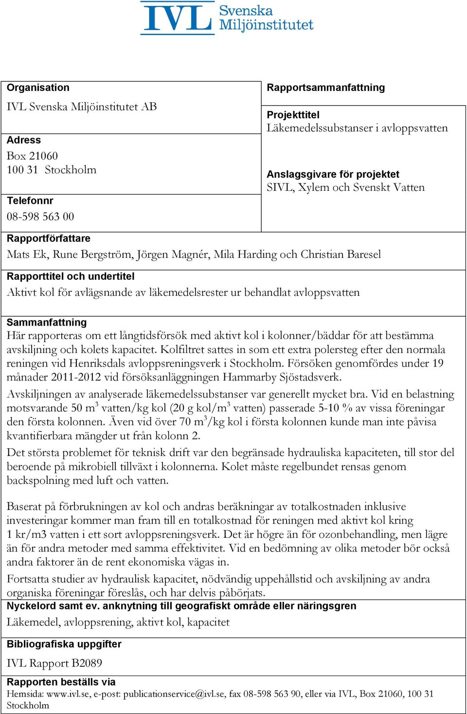 läkemedelsrester ur behandlat avloppsvatten Sammanfattning Här rapporteras om ett långtidsförsök med aktivt kol i kolonner/bäddar för att bestämma avskiljning och kolets kapacitet.