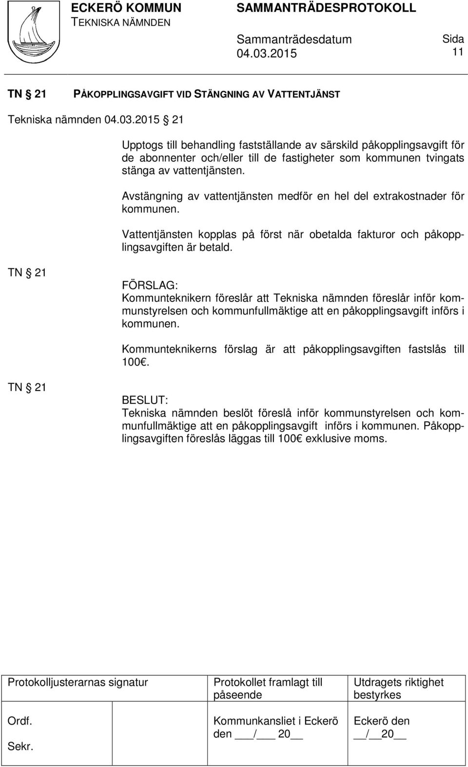 Vattentjänsten kopplas på först när obetalda fakturor och påkopplingsavgiften är betald.