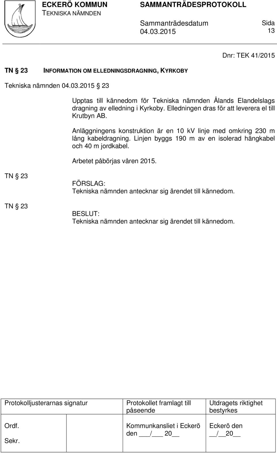 Anläggningens konstruktion är en 10 kv linje med omkring 230 m lång kabeldragning.