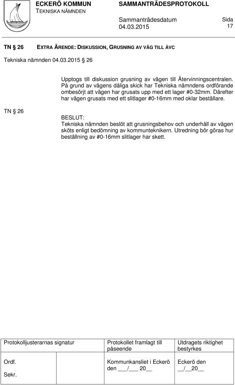 På grund av vägens dåliga skick har Tekniska nämndens ordförande ombesörjt att vägen har grusats upp med ett lager #0-32mm.