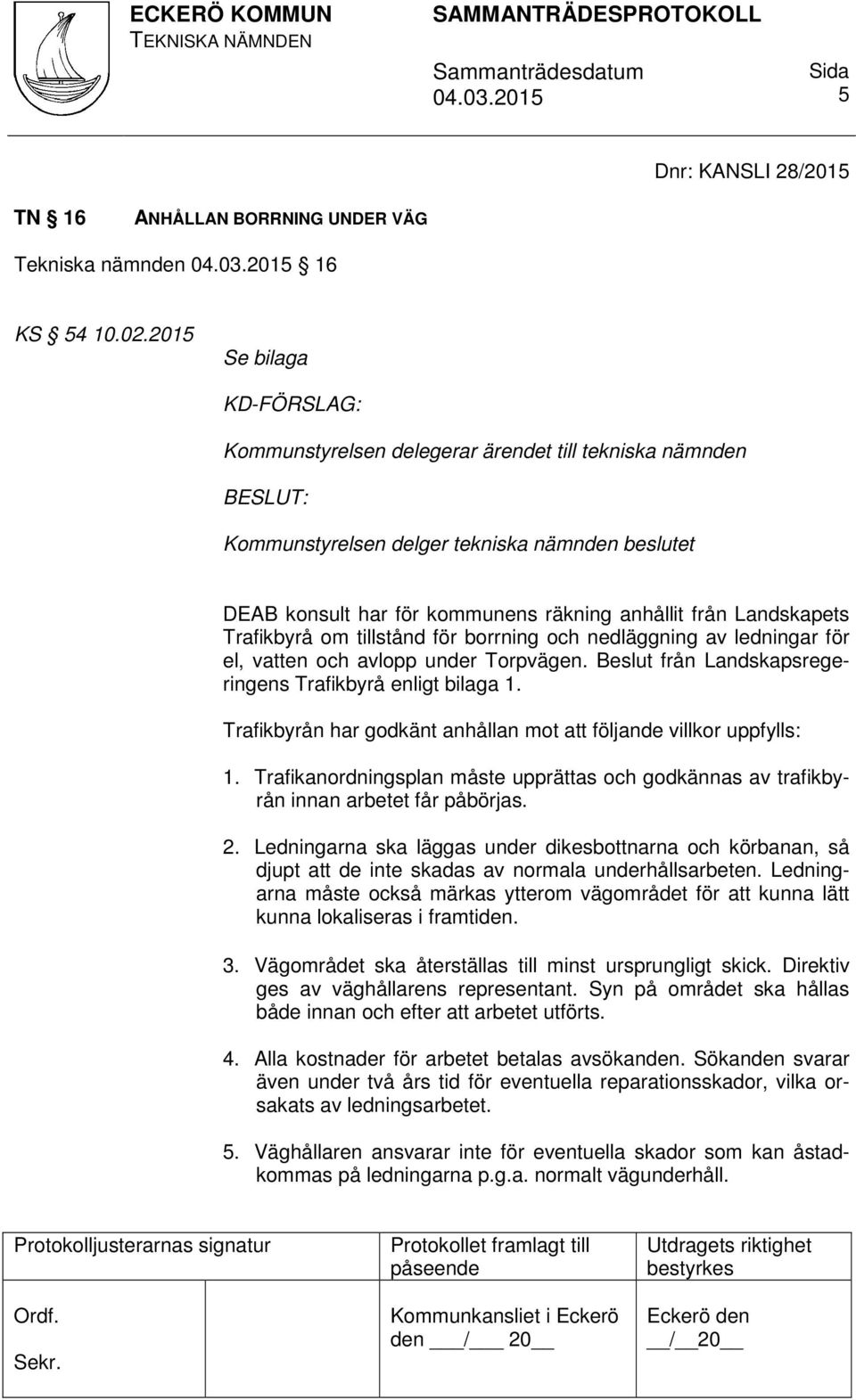 om tillstånd för borrning och nedläggning av ledningar för el, vatten och avlopp under Torpvägen. Beslut från Landskapsregeringens Trafikbyrå enligt bilaga 1.