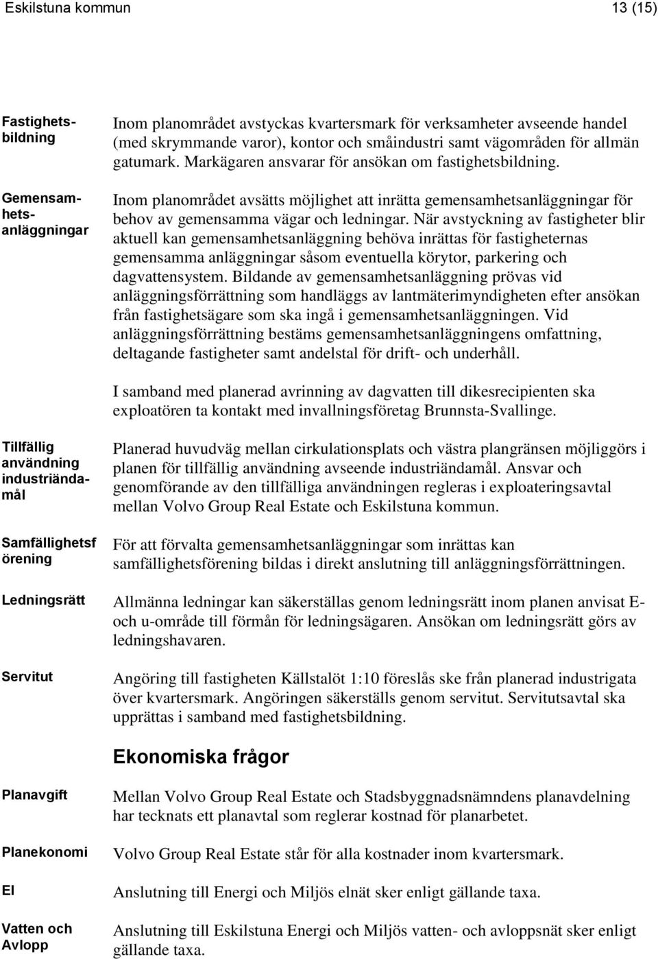 Inom planområdet avsätts möjlighet att inrätta gemensamhetsanläggningar för behov av gemensamma vägar och ledningar.