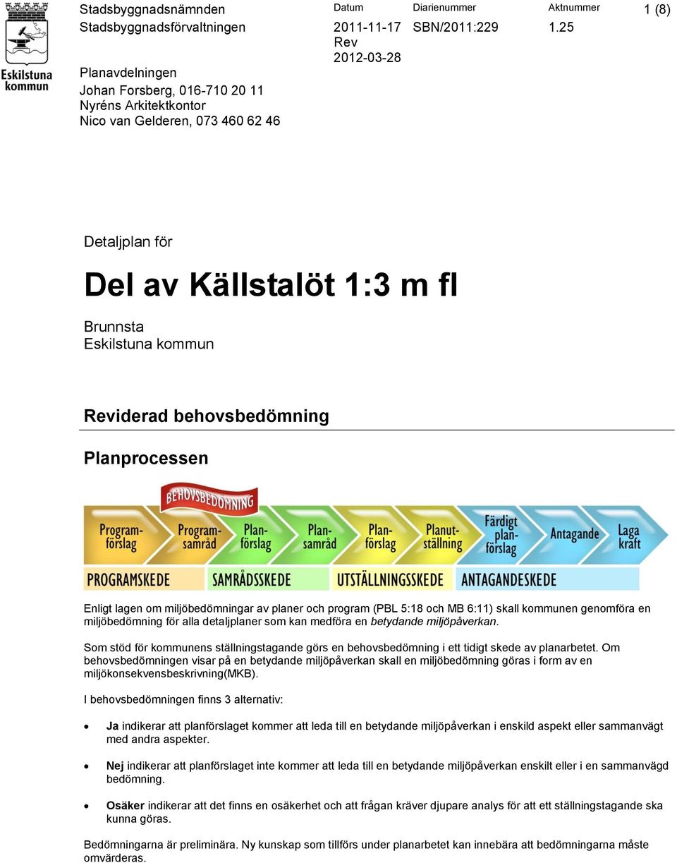 behovsbedömning Planprocessen Enligt lagen om miljöbedömningar av planer och program (PBL 5:18 och MB 6:11) skall kommunen genomföra en miljöbedömning för alla detaljplaner som kan medföra en