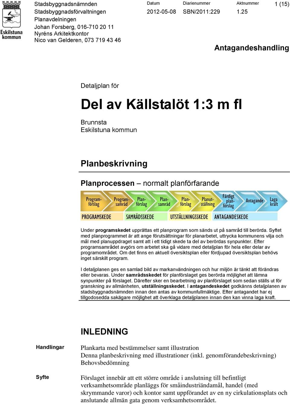 Planbeskrivning Planprocessen normalt planförfarande Under programskedet upprättas ett planprogram som sänds ut på samråd till berörda.