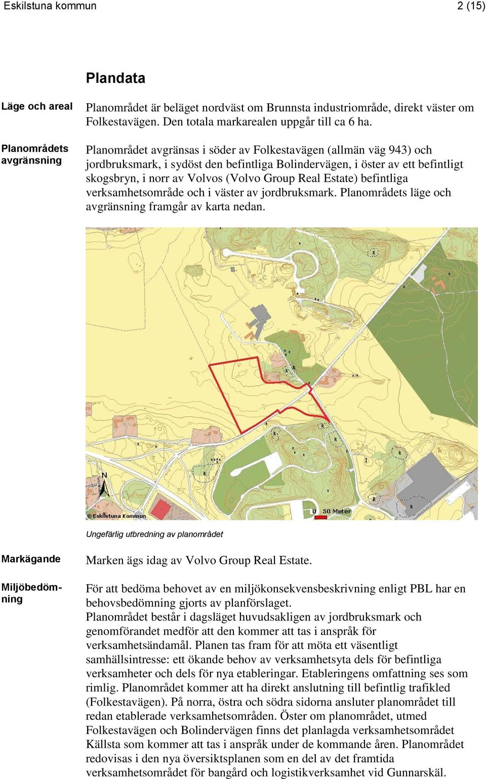 Planområdet avgränsas i söder av Folkestavägen (allmän väg 943) och jordbruksmark, i sydöst den befintliga Bolindervägen, i öster av ett befintligt skogsbryn, i norr av Volvos (Volvo Group Real