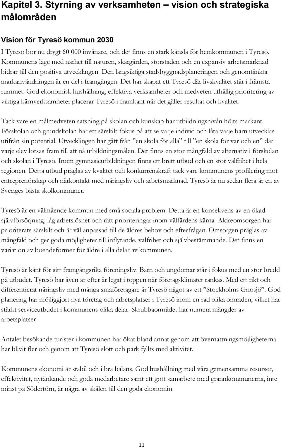 Den långsiktiga stadsbyggnadsplaneringen och genomtänkta markanvändningen är en del i framgången. Det har skapat ett Tyresö där livskvalitet står i främsta rummet.