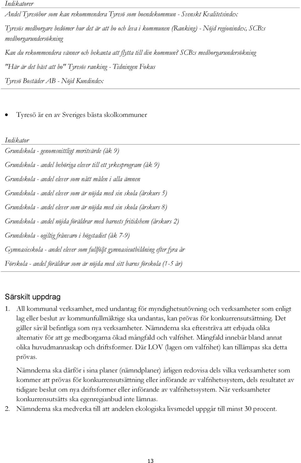 SCB:s medborgarundersökning "Här är det bäst att bo" Tyresös ranking - Tidningen Fokus Tyresö Bostäder AB - Nöjd Kundindex Tyresö är en av Sveriges bästa skolkommuner Indikator Grundskola -