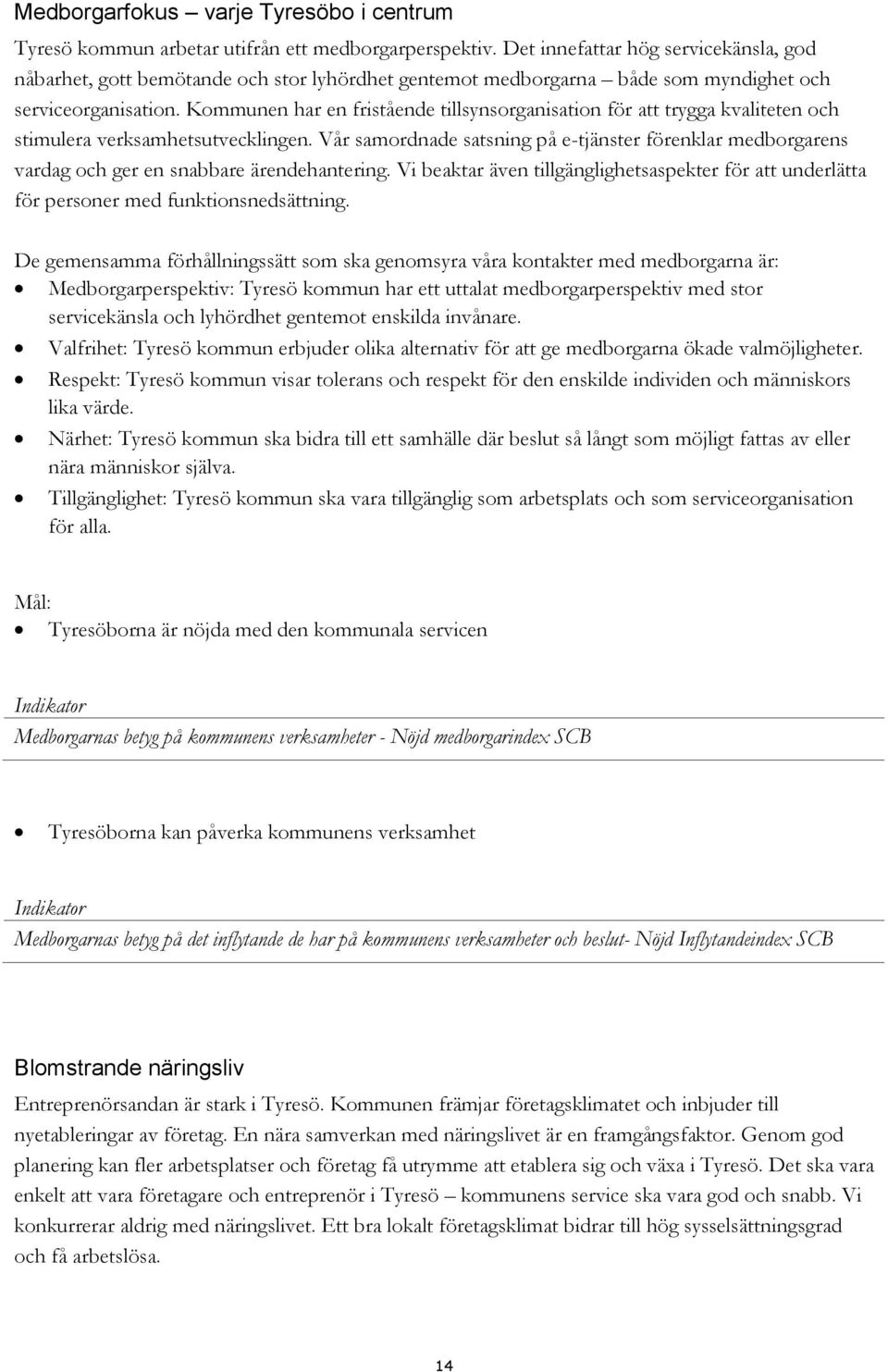 Kommunen har en fristående tillsynsorganisation för att trygga kvaliteten och stimulera verksamhetsutvecklingen.