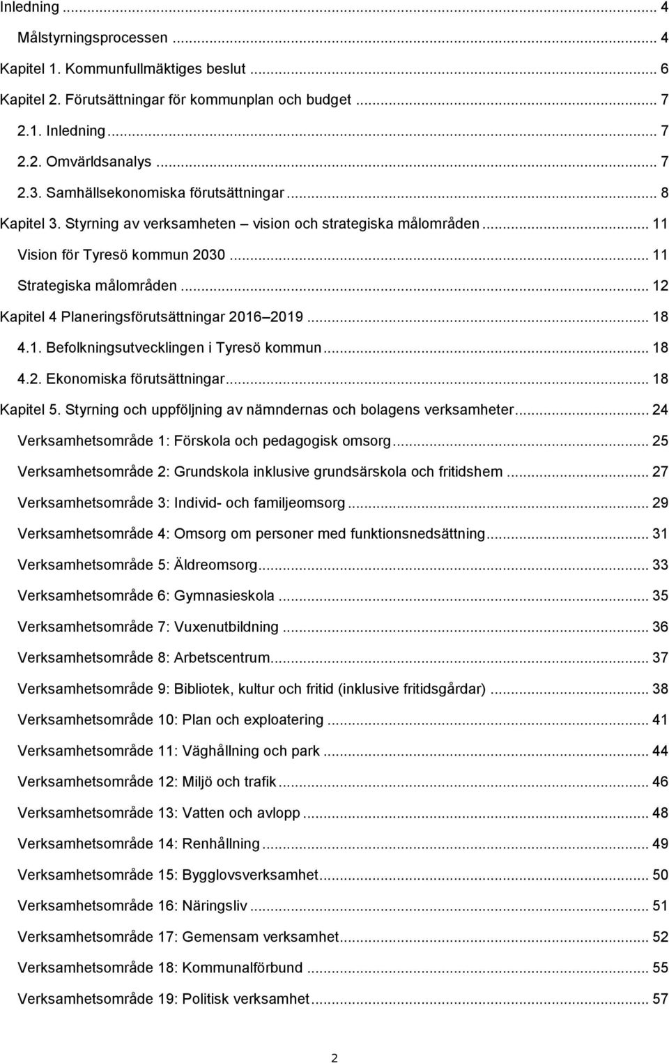 .. 12 Kapitel 4 Planeringsförutsättningar 2016 2019... 18 4.1. Befolkningsutvecklingen i Tyresö kommun... 18 4.2. Ekonomiska förutsättningar... 18 Kapitel 5.