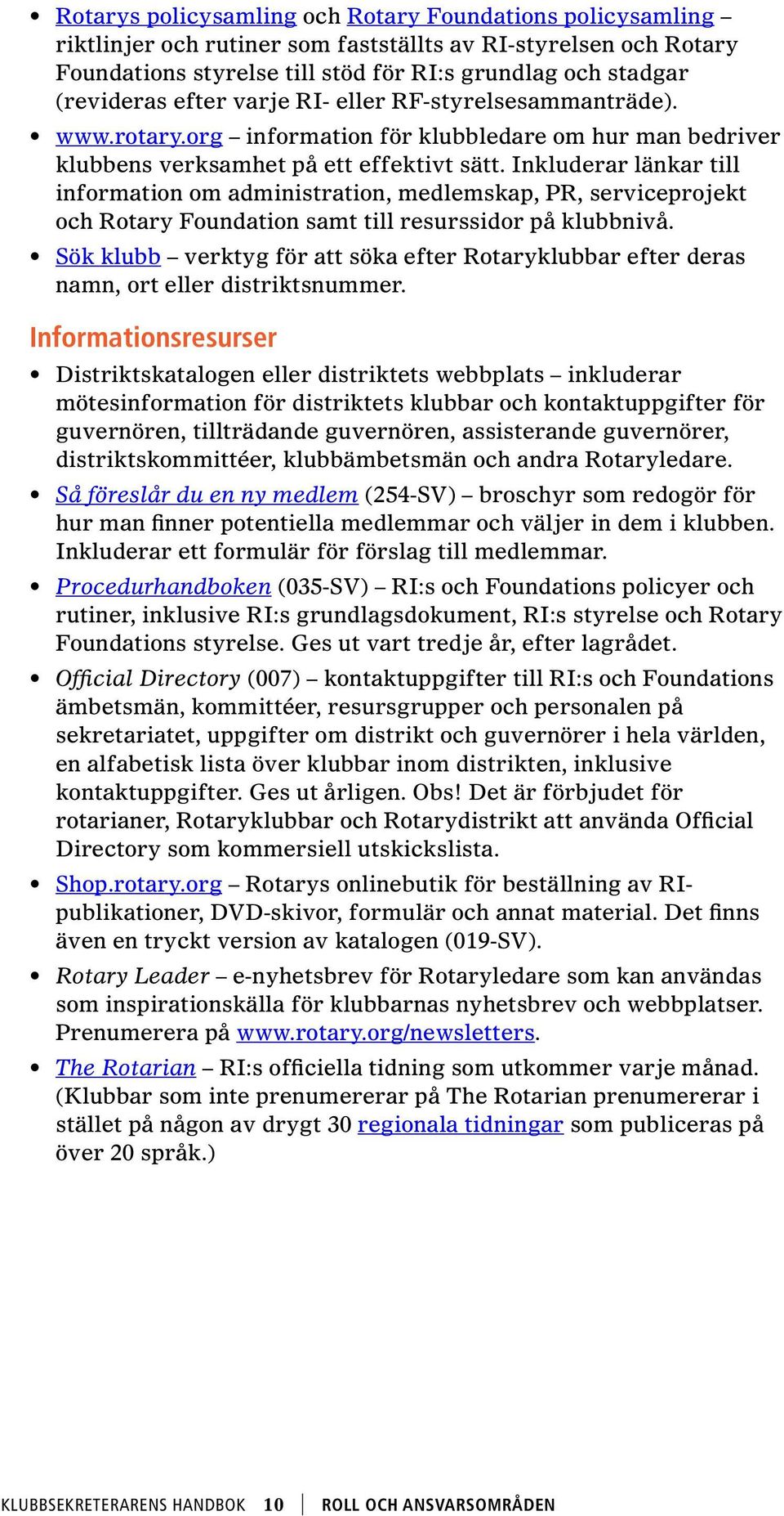 Inkluderar länkar till information om administration, medlemskap, PR, serviceprojekt och Rotary Foundation samt till resurssidor på klubbnivå.