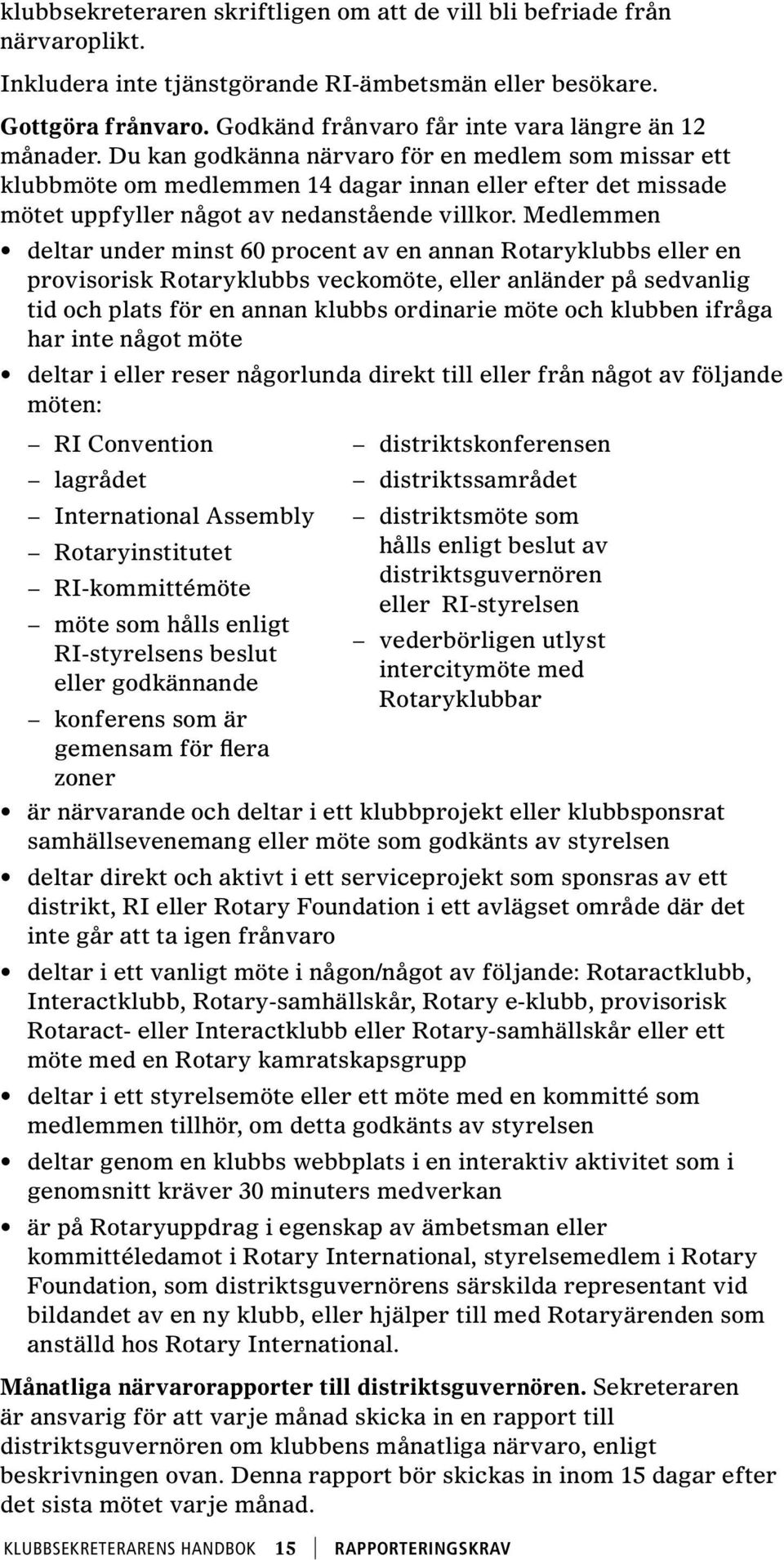 Du kan godkänna närvaro för en medlem som missar ett klubbmöte om medlemmen 14 dagar innan eller efter det missade mötet uppfyller något av nedanstående villkor.