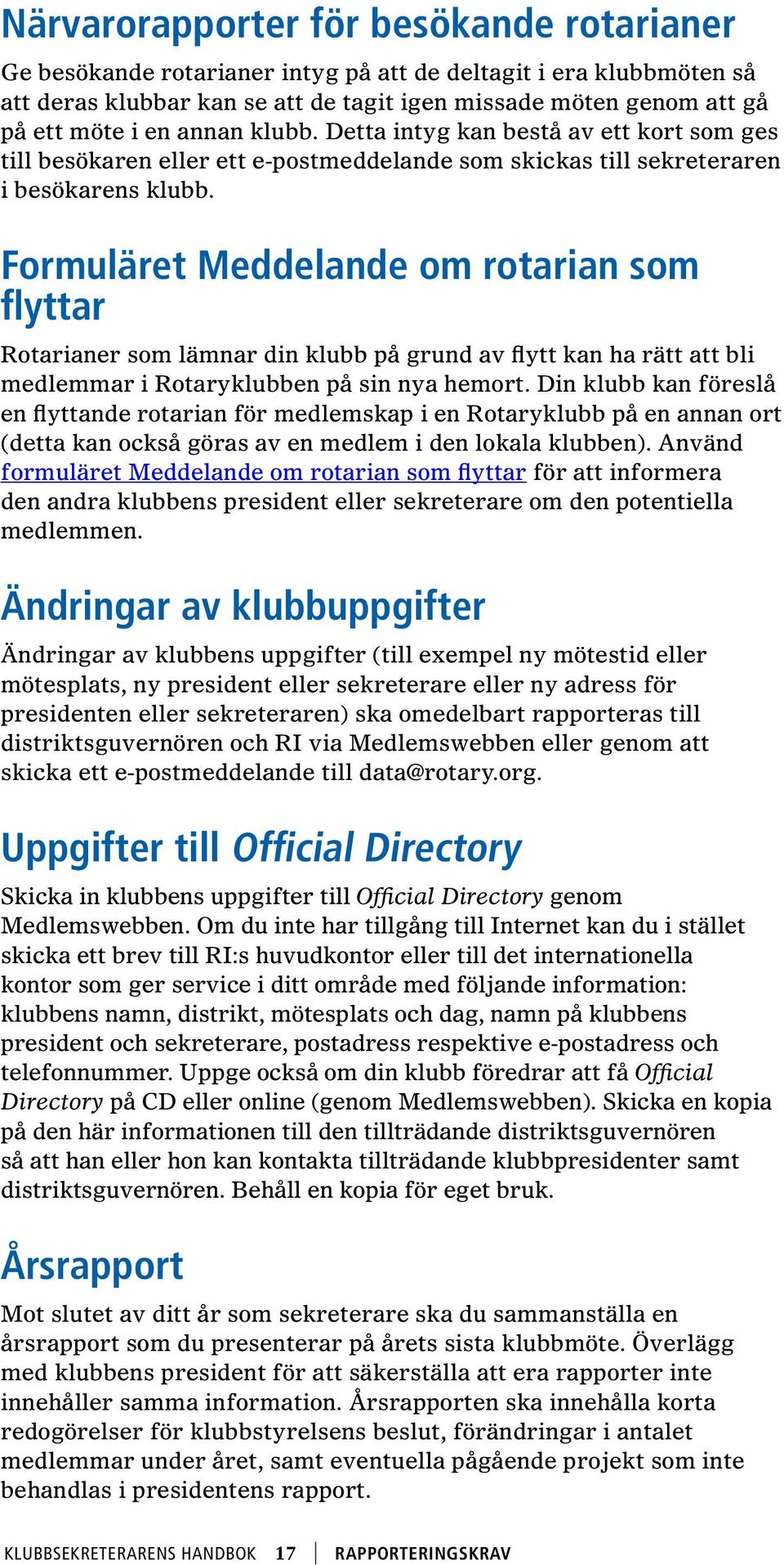 Formuläret Meddelande om rotarian som flyttar Rotarianer som lämnar din klubb på grund av flytt kan ha rätt att bli medlemmar i Rotaryklubben på sin nya hemort.