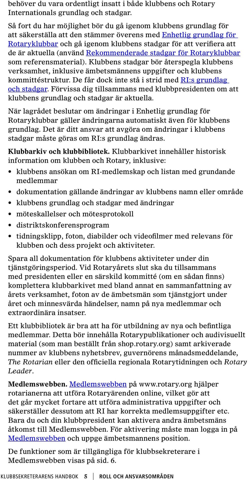 är aktuella (använd Rekommenderade stadgar för Rotaryklubbar som referensmaterial).