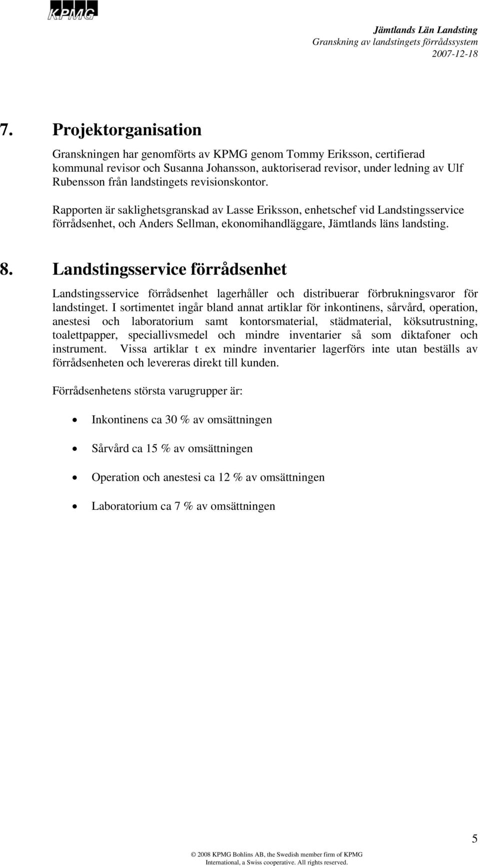 Landstingsservice förrådsenhet Landstingsservice förrådsenhet lagerhåller och distribuerar förbrukningsvaror för landstinget.