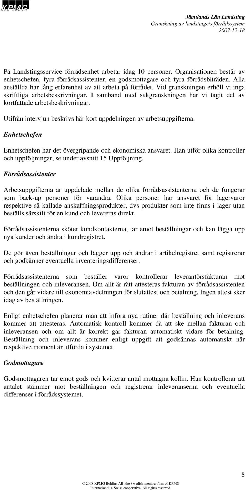 I samband med sakgranskningen har vi tagit del av kortfattade arbetsbeskrivningar. Utifrån intervjun beskrivs här kort uppdelningen av arbetsuppgifterna.