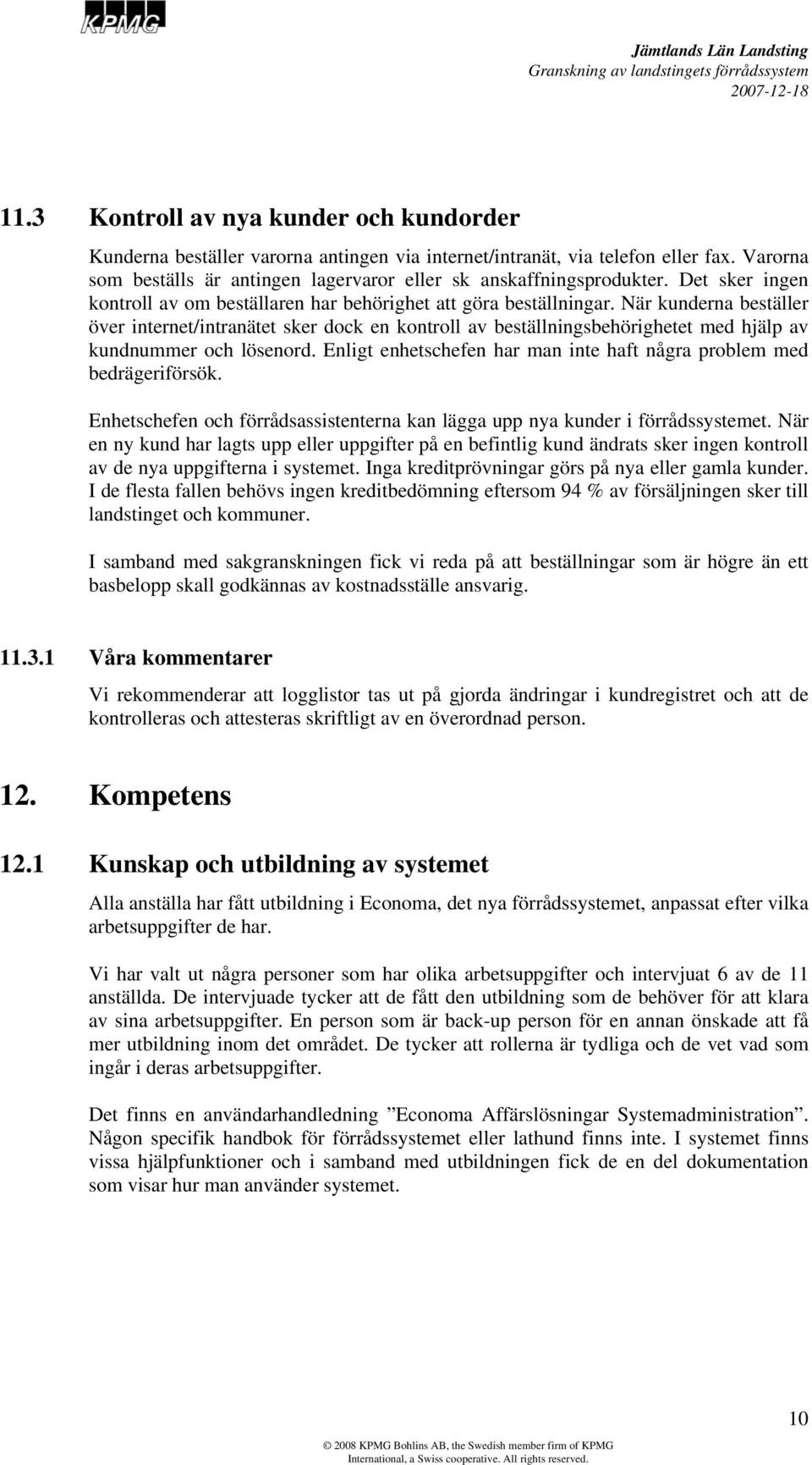 När kunderna beställer över internet/intranätet sker dock en kontroll av beställningsbehörighetet med hjälp av kundnummer och lösenord.