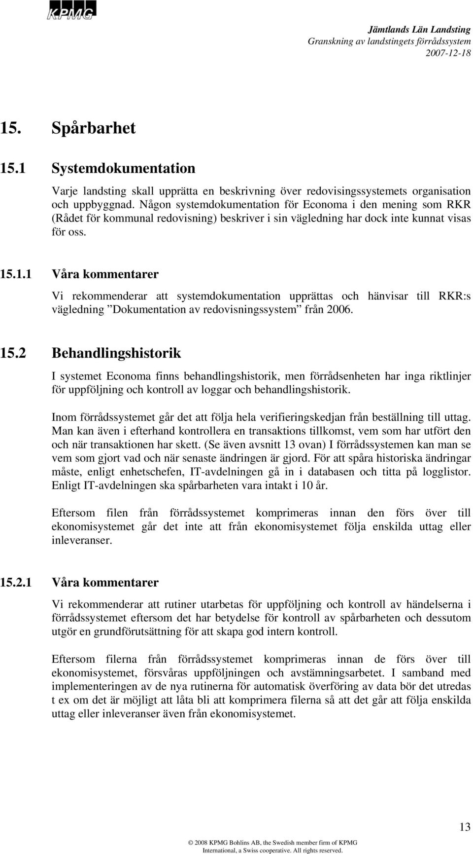 .1.1 Våra kommentarer Vi rekommenderar att systemdokumentation upprättas och hänvisar till RKR:s vägledning Dokumentation av redovisningssystem från 2006. 15.