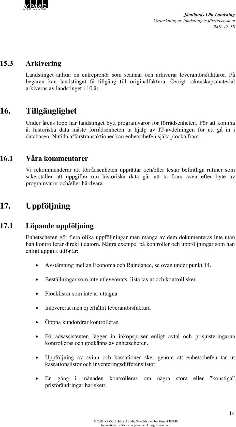 För att komma åt historiska data måste förrådsenheten ta hjälp av IT-avdelningen för att gå in i databasen. Nutida affärstransaktioner kan enhetschefen själv plocka fram. 16.