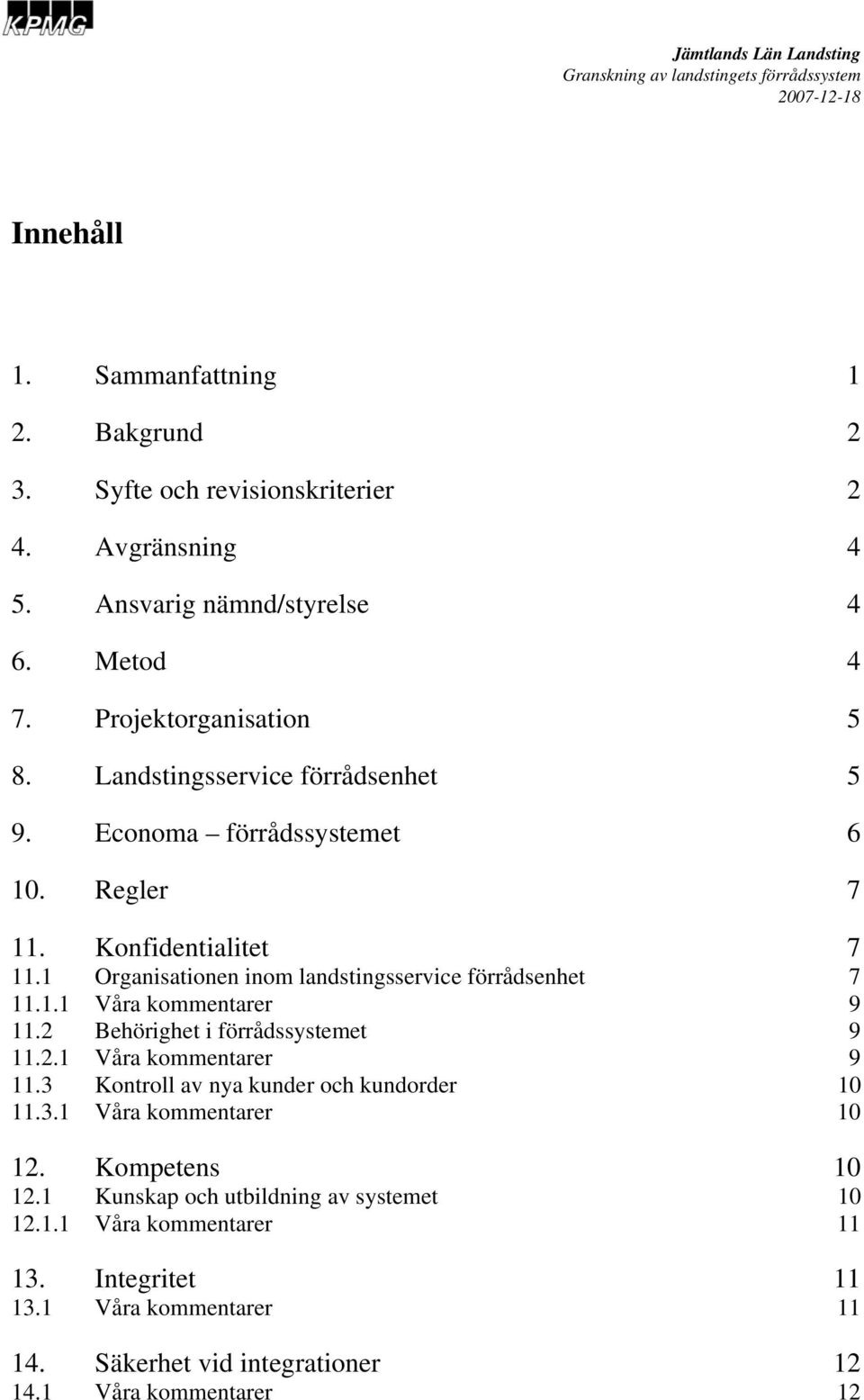 2 Behörighet i förrådssystemet 9 11.2.1 Våra kommentarer 9 11.3 Kontroll av nya kunder och kundorder 10 11.3.1 Våra kommentarer 10 12. Kompetens 10 12.