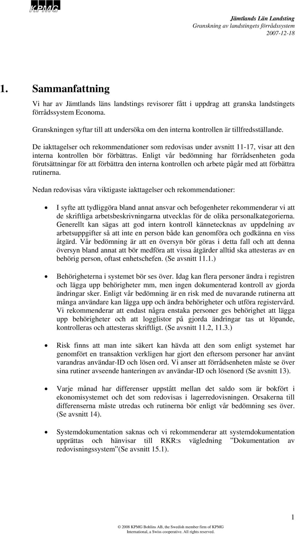 De iakttagelser och rekommendationer som redovisas under avsnitt 11-17, visar att den interna kontrollen bör förbättras.