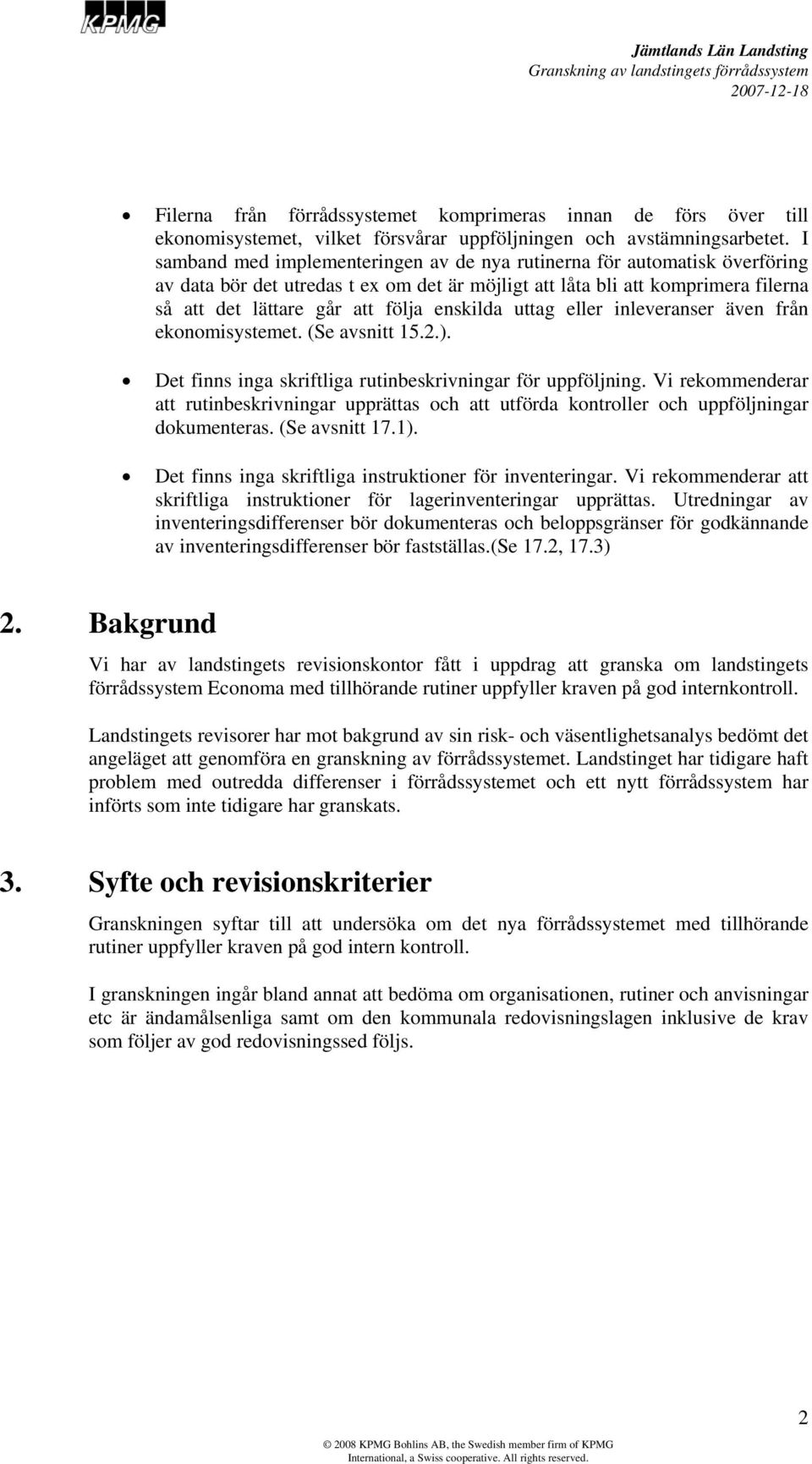 enskilda uttag eller inleveranser även från ekonomisystemet. (Se avsnitt 15.2.). Det finns inga skriftliga rutinbeskrivningar för uppföljning.