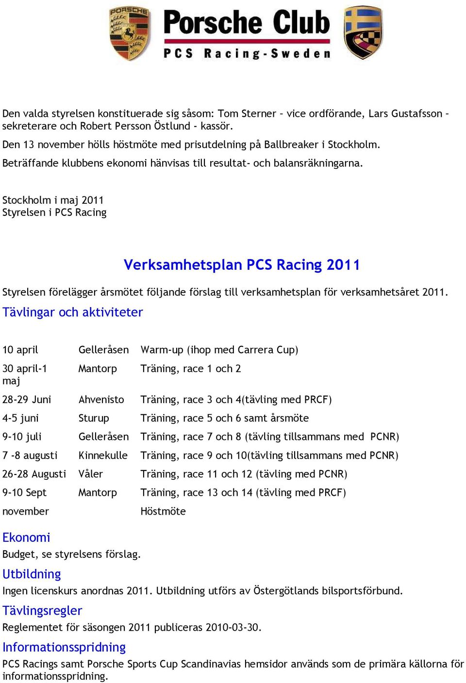 Stockholm i maj 2011 Styrelsen i PCS Racing Verksamhetsplan PCS Racing 2011 Styrelsen förelägger årsmötet följande förslag till verksamhetsplan för verksamhetsåret 2011.