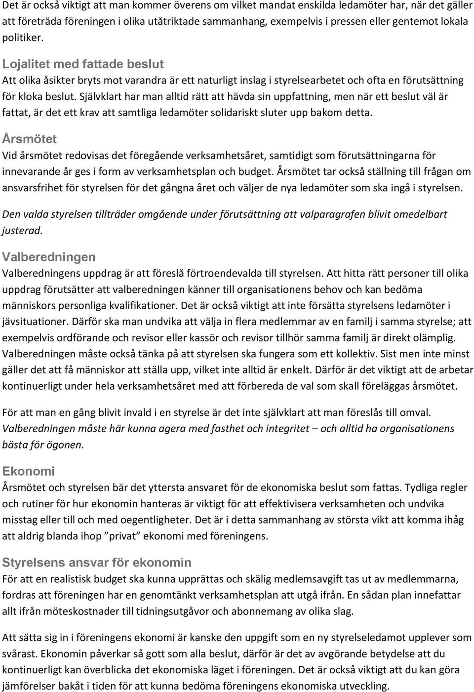 Självklart har man alltid rätt att hävda sin uppfattning, men när ett beslut väl är fattat, är det ett krav att samtliga ledamöter solidariskt sluter upp bakom detta.