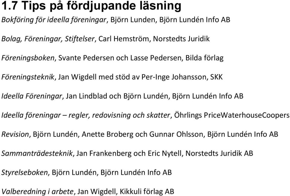 Lundén, Björn Lundén Info AB Ideella föreningar regler, redovisning och skatter, Öhrlings PriceWaterhouseCoopers Revision, Björn Lundén, Anette Broberg och Gunnar Ohlsson,