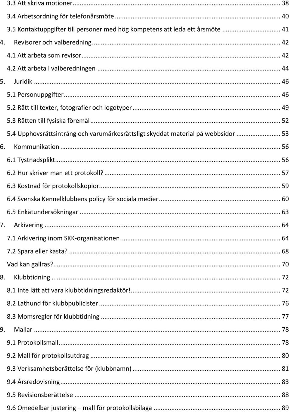 .. 52 5.4 Upphovsrättsintrång och varumärkesrättsligt skyddat material på webbsidor... 53 6. Kommunikation... 56 6.1 Tystnadsplikt... 56 6.2 Hur skriver man ett protokoll?... 57 6.