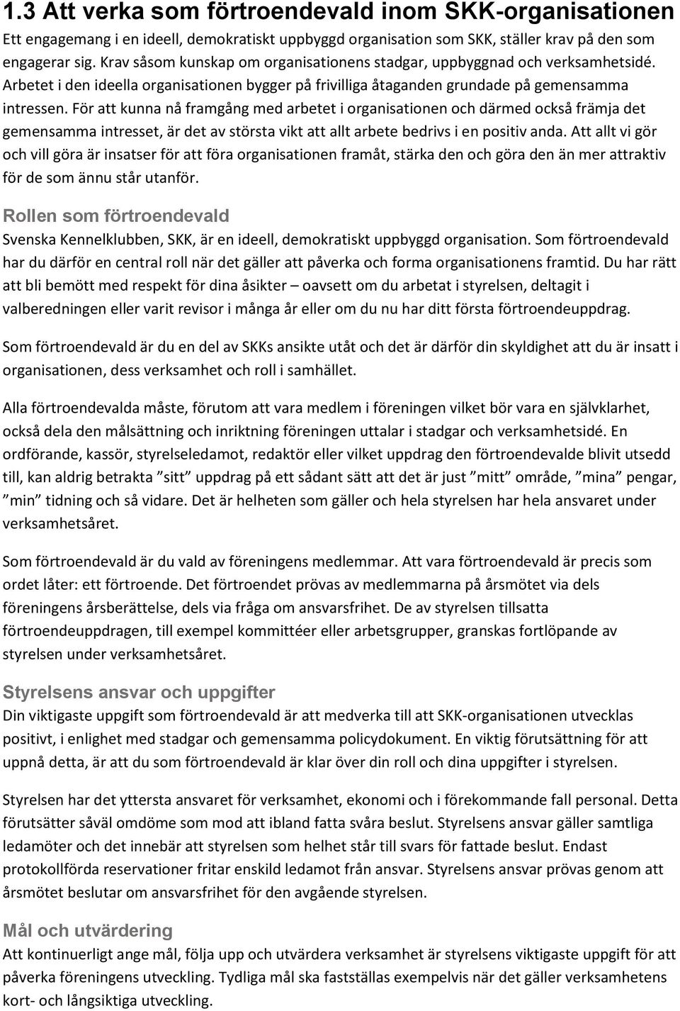 För att kunna nå framgång med arbetet i organisationen och därmed också främja det gemensamma intresset, är det av största vikt att allt arbete bedrivs i en positiv anda.